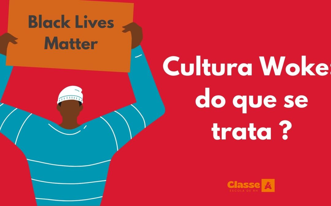 ‘Woke’: Um olhar do RH para a cultura que divide (e une) o mundo